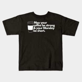 May your coffee be strong and your Monday be short. Kids T-Shirt